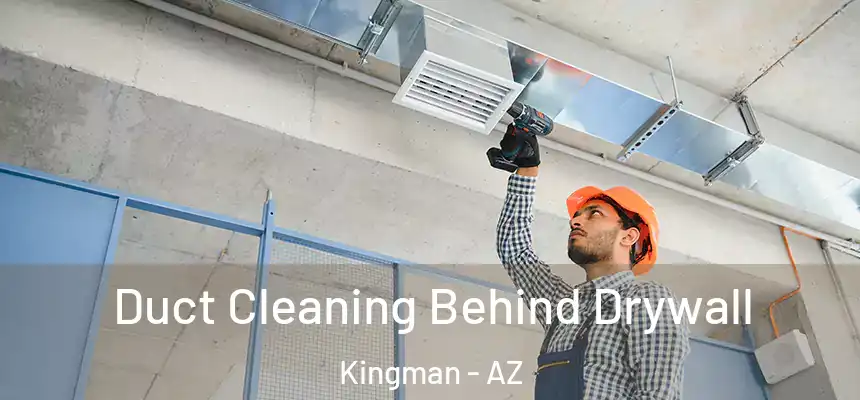 Duct Cleaning Behind Drywall Kingman - AZ