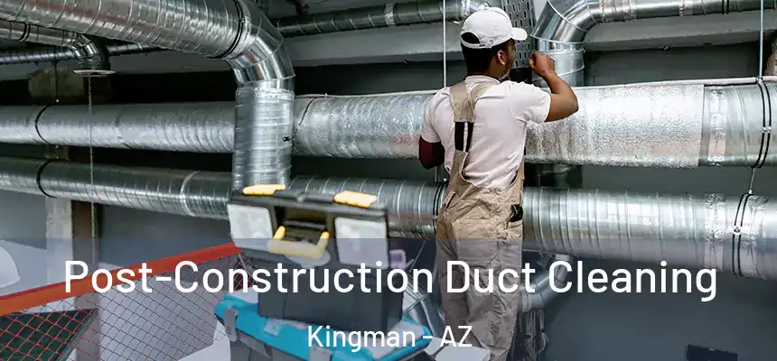 Post-Construction Duct Cleaning Kingman - AZ