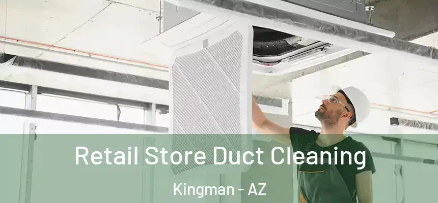 Retail Store Duct Cleaning Kingman - AZ
