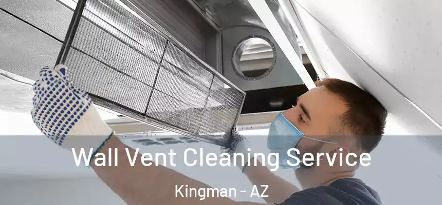 Wall Vent Cleaning Service Kingman - AZ